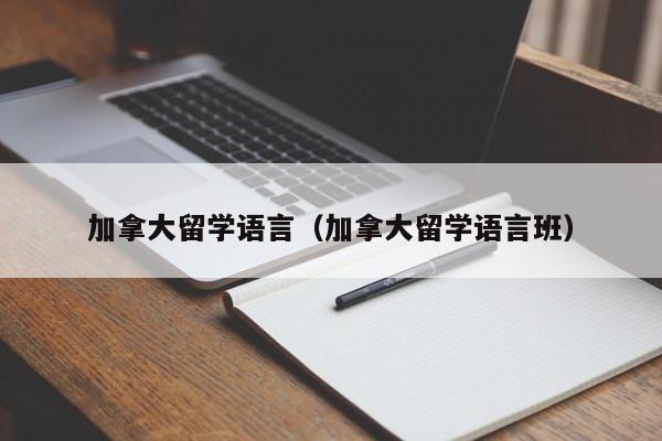 加拿大留学语言（加拿大留学语言班）