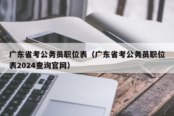 广东省考公务员职位表（广东省考公务员职位表2024查询官网）