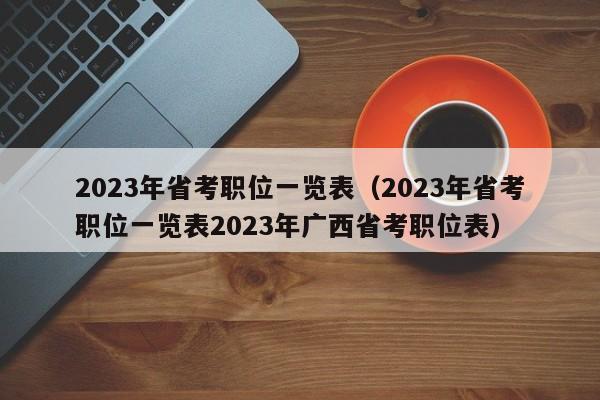 2023年省考职位一览表（2023年省考职位一览表2023年广西省考职位表）