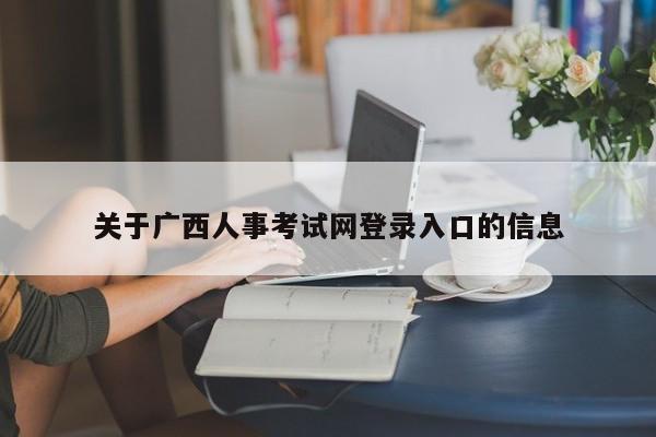 关于广西人事考试网登录入口的信息