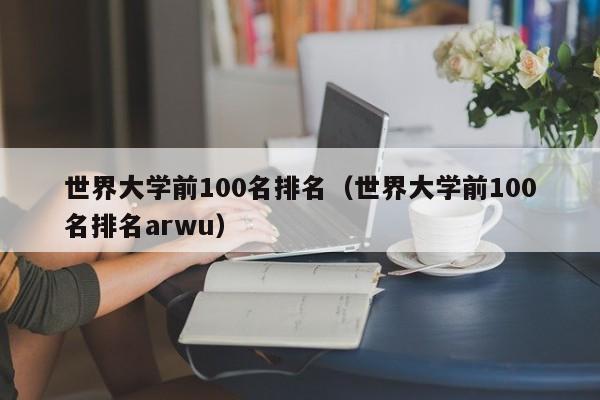 世界大学前100名排名（世界大学前100名排名arwu）