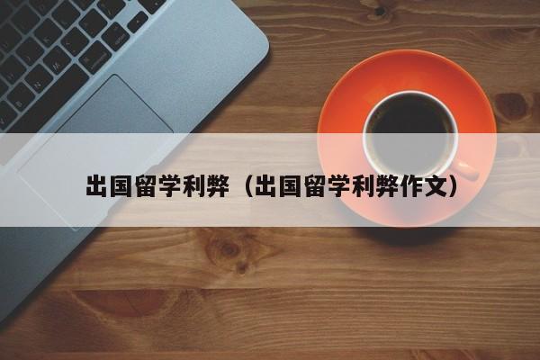 出国留学利弊（出国留学利弊作文）