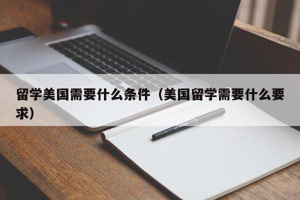 留学美国需要什么条件（美国留学需要什么要求）