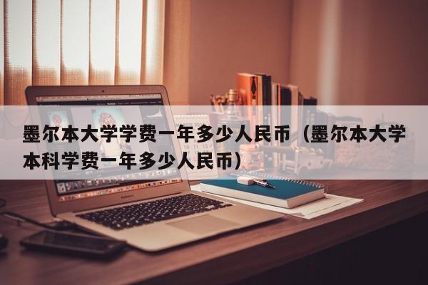 墨尔本大学学费一年多少人民币（墨尔本大学本科学费一年多少人民币）