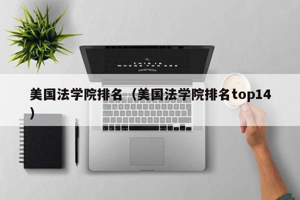 美国法学院排名（美国法学院排名top14）