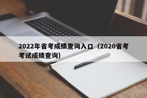 2022年省考成绩查询入口（2020省考考试成绩查询）