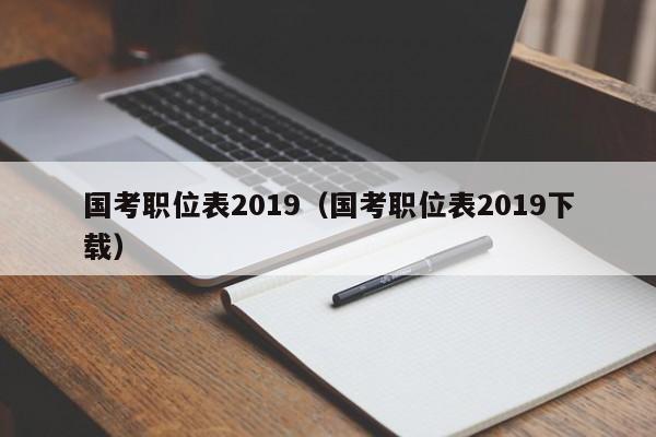 国考职位表2019（国考职位表2019下载）