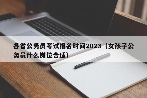 各省公务员考试报名时间2023（女孩子公务员什么岗位合适）