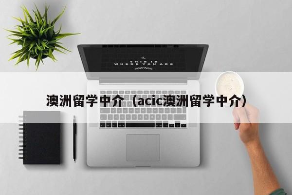 澳洲留学中介（acic澳洲留学中介）