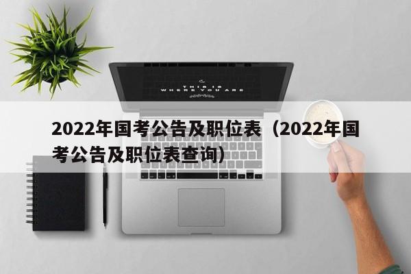 2022年国考公告及职位表（2022年国考公告及职位表查询）