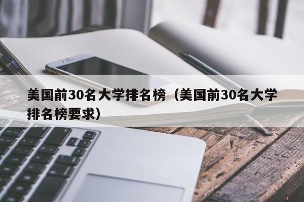 美国前30名大学排名榜（美国前30名大学排名榜要求）