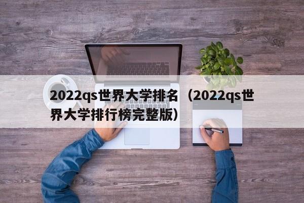 2022qs世界大学排名（2022qs世界大学排行榜完整版）