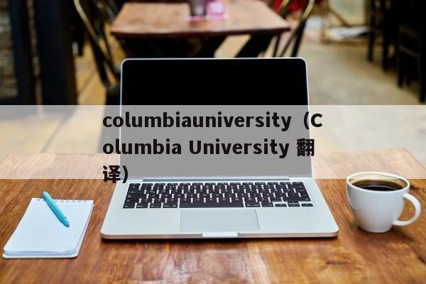 columbiauniversity（Columbia University 翻译）