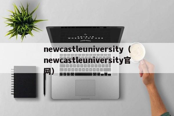 newcastleuniversity（newcastleuniversity官网）