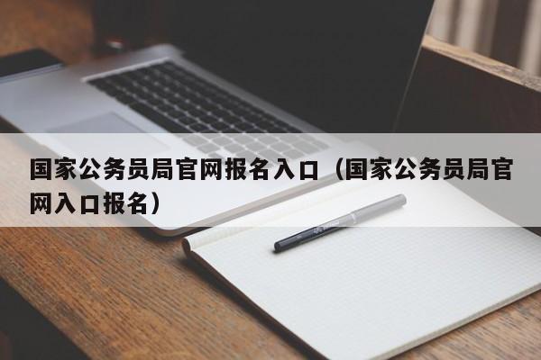 国家公务员局官网报名入口（国家公务员局官网入口报名）