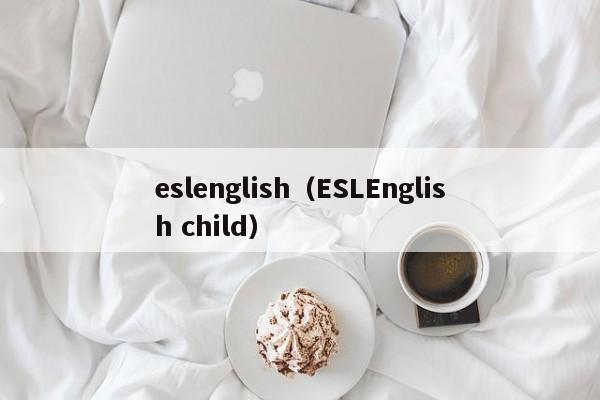 eslenglish（ESLEnglish child）