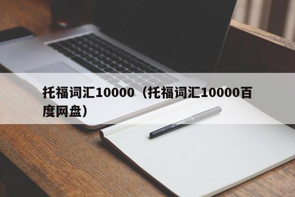 托福词汇10000（托福词汇10000百度网盘）