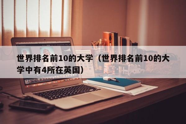 世界排名前10的大学（世界排名前10的大学中有4所在英国）