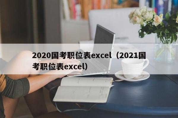 2020国考职位表excel（2021国考职位表excel）