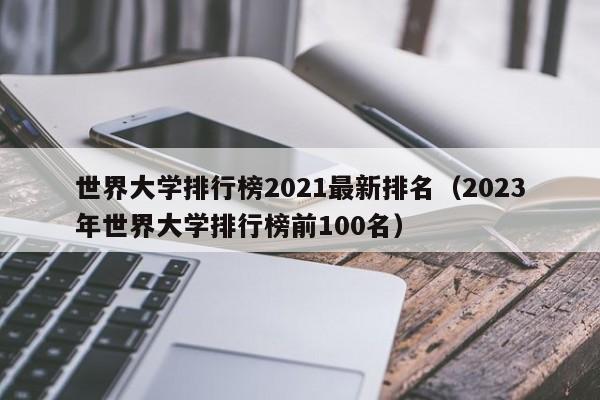 世界大学排行榜2021最新排名（2023年世界大学排行榜前100名）