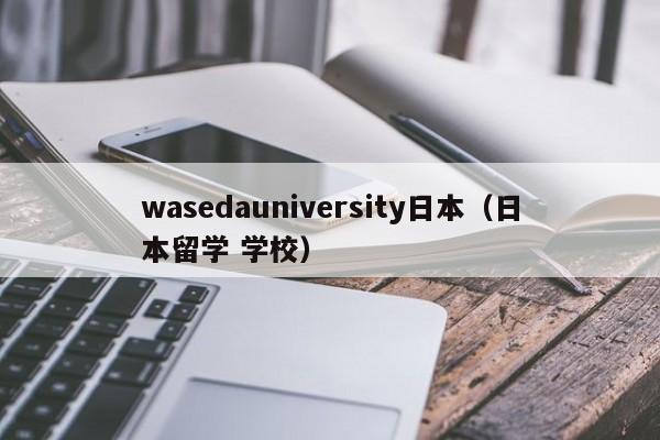 wasedauniversity日本（日本留学 学校）