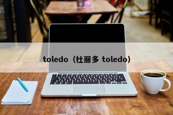 toledo（杜丽多 toledo）