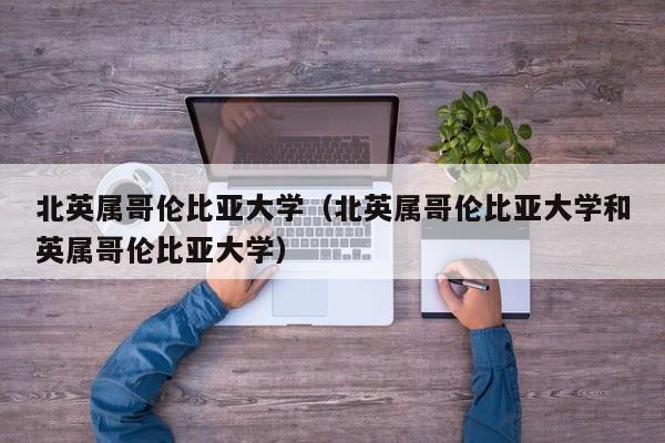 北英属哥伦比亚大学（北英属哥伦比亚大学和英属哥伦比亚大学）