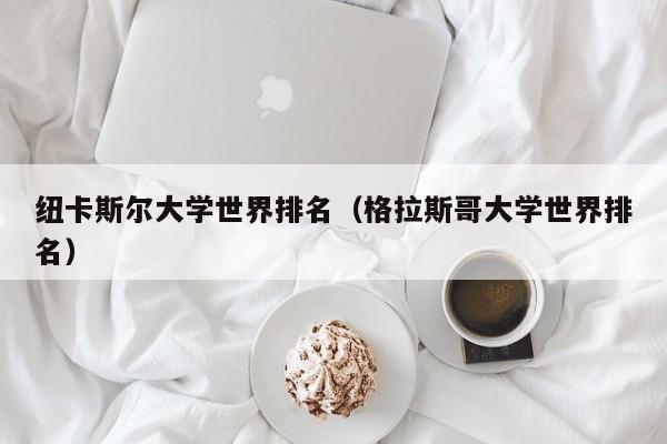 纽卡斯尔大学世界排名（格拉斯哥大学世界排名）