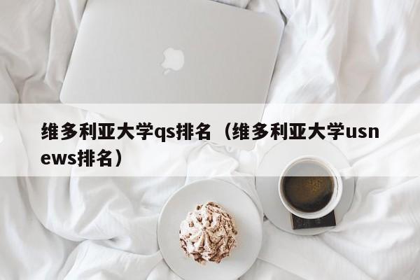 维多利亚大学qs排名（维多利亚大学usnews排名）