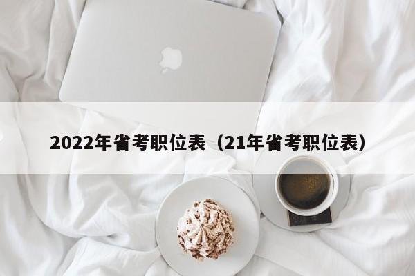 2022年省考职位表（21年省考职位表）