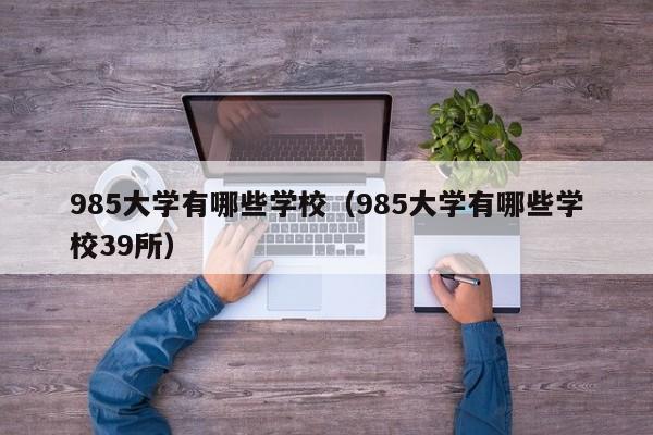 985大学有哪些学校（985大学有哪些学校39所）