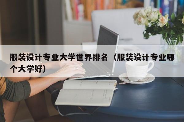 服装设计专业大学世界排名（服装设计专业哪个大学好）