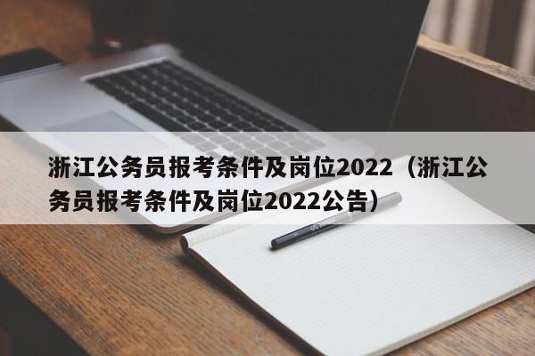 浙江公务员报考条件及岗位2022（浙江公务员报考条件及岗位2022公告）