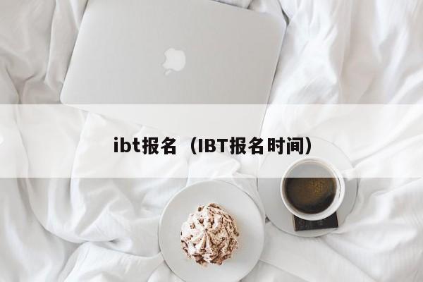 ibt报名（IBT报名时间）