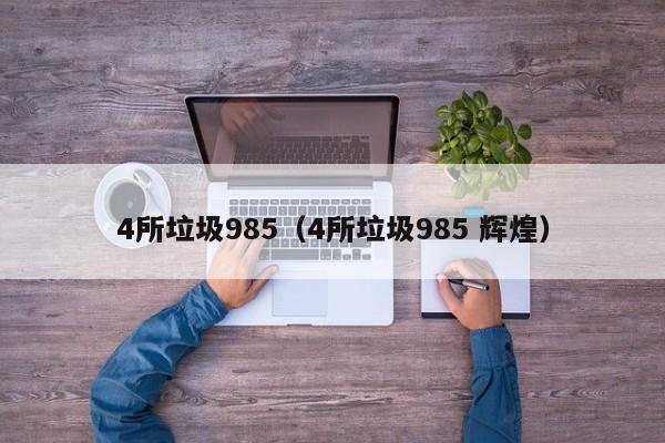 4所垃圾985（4所垃圾985 辉煌）