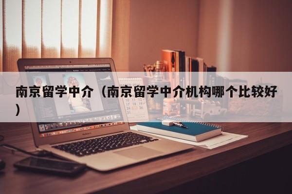 南京留学中介（南京留学中介机构哪个比较好）