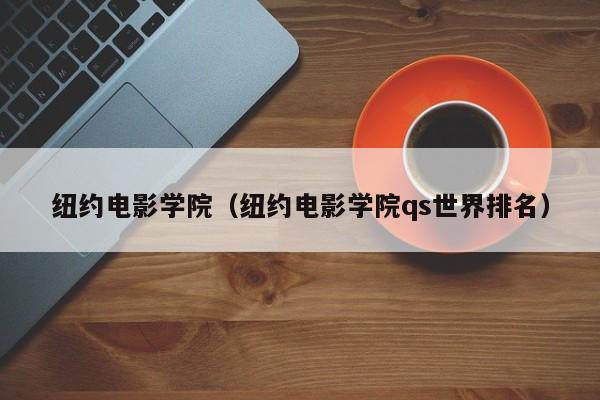 纽约电影学院（纽约电影学院qs世界排名）